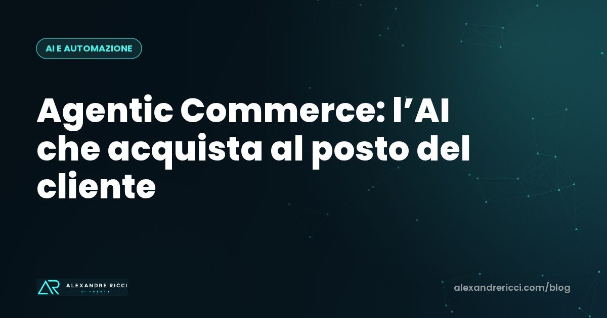 Agentic Commerce: l AI che acquista al posto del cliente. Come prepararsi adesso