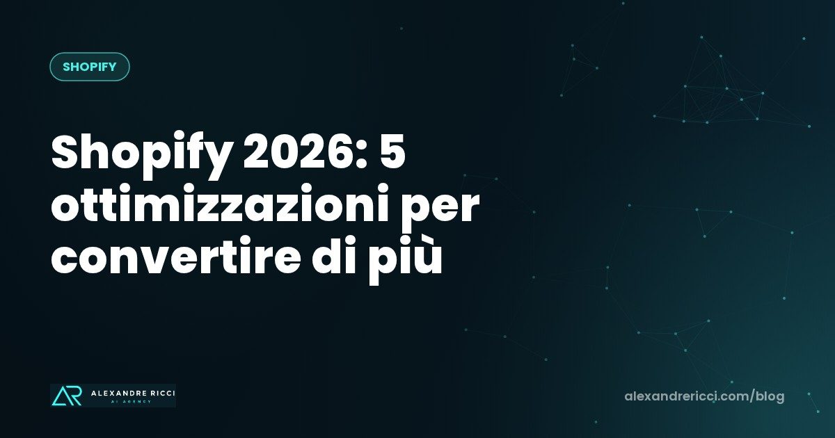 Shopify 2026: le 5 ottimizzazioni che aumentano il tasso di conversione del 30% senza aumentare il budget